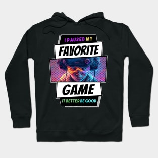 I Paused My Favorite Game - It Better Be Good Hoodie